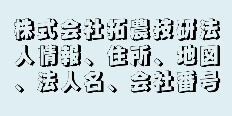 株式会社拓農技研法人情報、住所、地図、法人名、会社番号