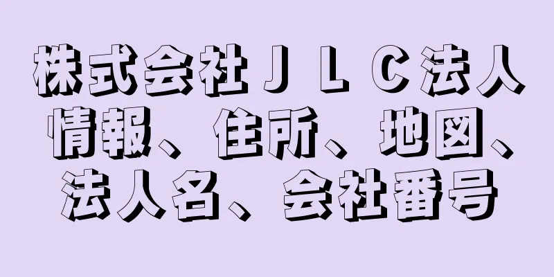 株式会社ＪＬＣ法人情報、住所、地図、法人名、会社番号