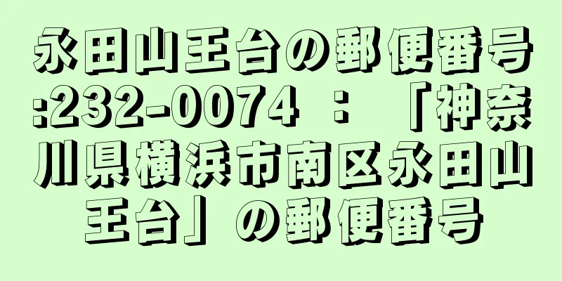 永田山王台の郵便番号:232-0074 ： 「神奈川県横浜市南区永田山王台」の郵便番号