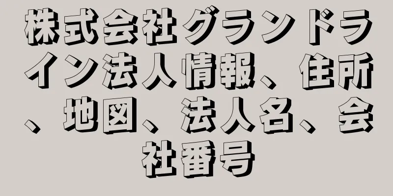 株式会社グランドライン法人情報、住所、地図、法人名、会社番号