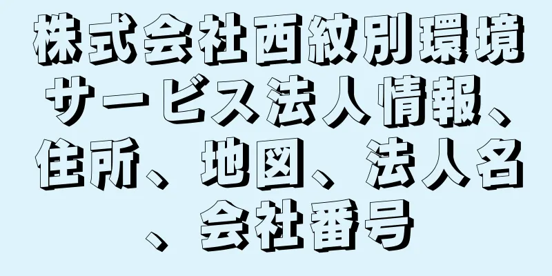 株式会社西紋別環境サービス法人情報、住所、地図、法人名、会社番号