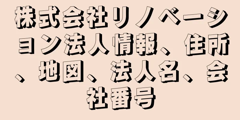 株式会社リノベーション法人情報、住所、地図、法人名、会社番号