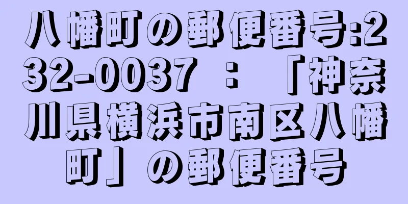 八幡町の郵便番号:232-0037 ： 「神奈川県横浜市南区八幡町」の郵便番号