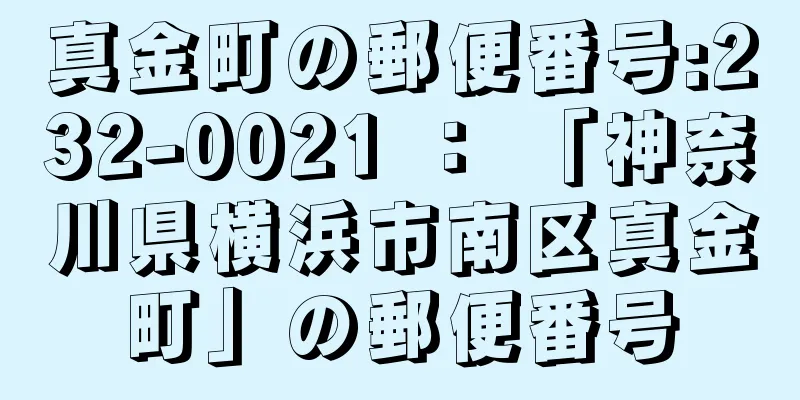 真金町の郵便番号:232-0021 ： 「神奈川県横浜市南区真金町」の郵便番号