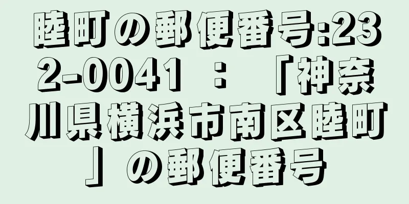 睦町の郵便番号:232-0041 ： 「神奈川県横浜市南区睦町」の郵便番号