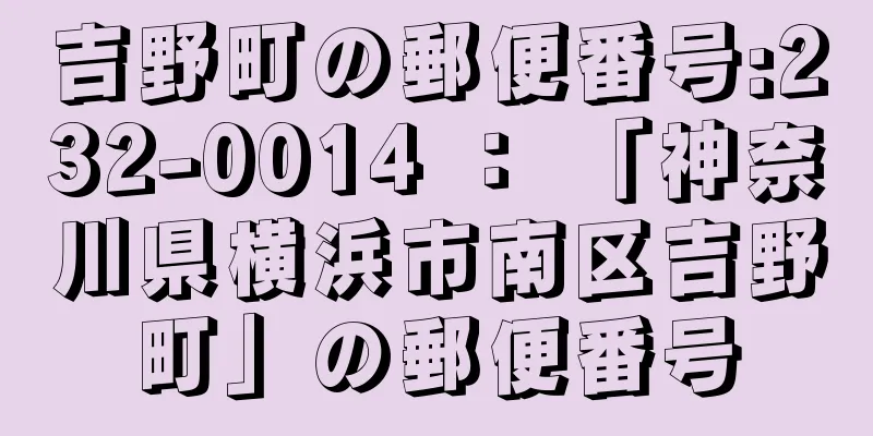 吉野町の郵便番号:232-0014 ： 「神奈川県横浜市南区吉野町」の郵便番号