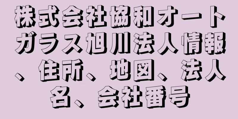 株式会社協和オートガラス旭川法人情報、住所、地図、法人名、会社番号