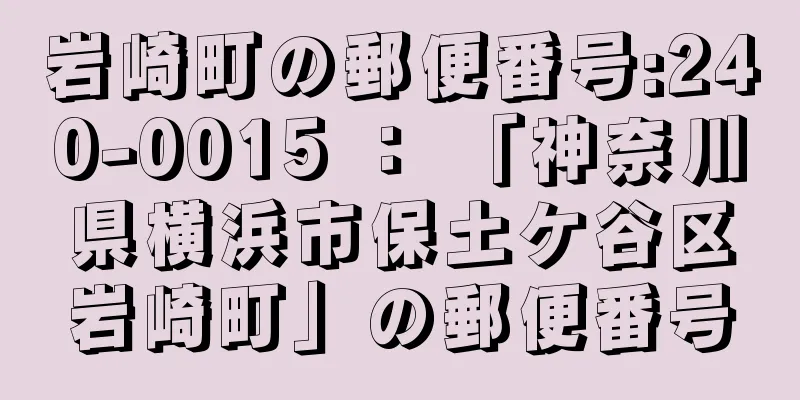 岩崎町の郵便番号:240-0015 ： 「神奈川県横浜市保土ケ谷区岩崎町」の郵便番号