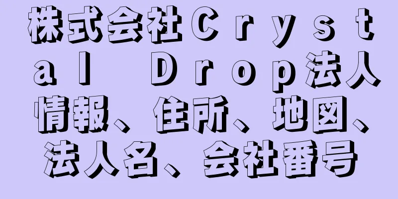 株式会社Ｃｒｙｓｔａｌ　Ｄｒｏｐ法人情報、住所、地図、法人名、会社番号