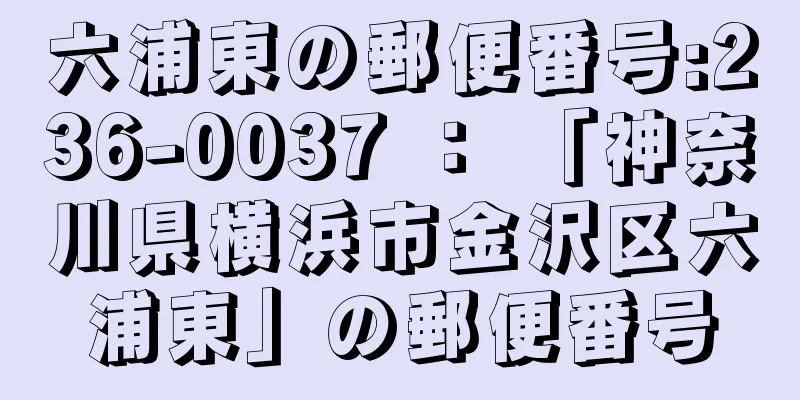 六浦東の郵便番号:236-0037 ： 「神奈川県横浜市金沢区六浦東」の郵便番号