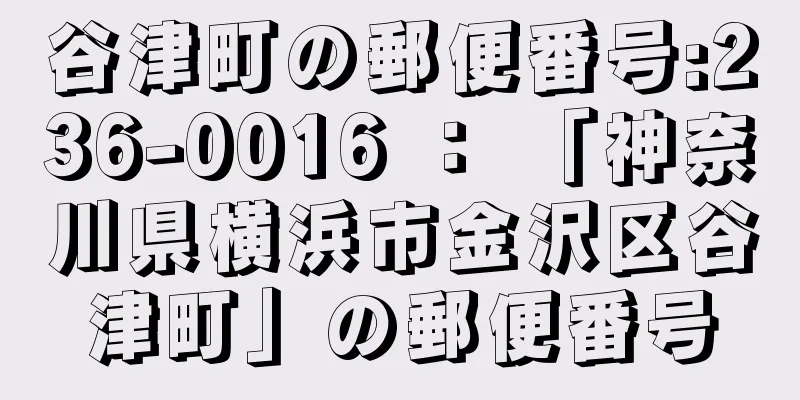 谷津町の郵便番号:236-0016 ： 「神奈川県横浜市金沢区谷津町」の郵便番号