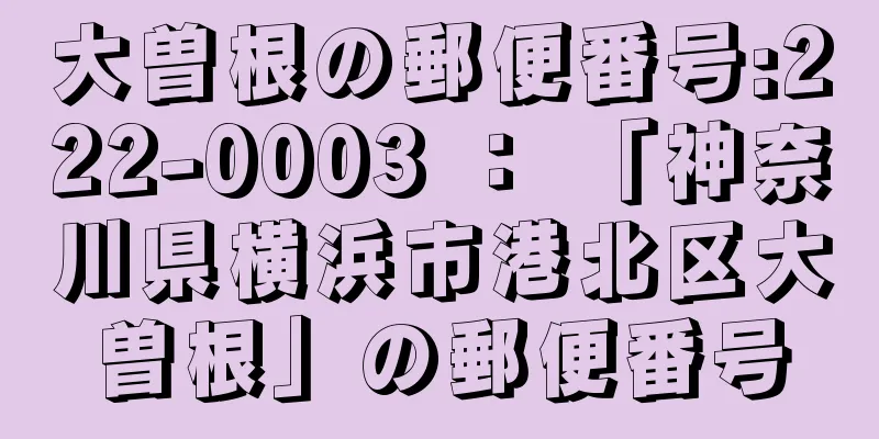 大曽根の郵便番号:222-0003 ： 「神奈川県横浜市港北区大曽根」の郵便番号