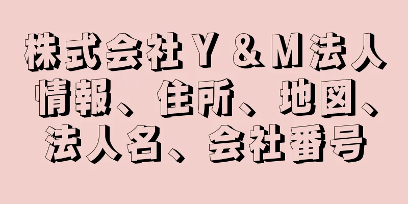 株式会社Ｙ＆Ｍ法人情報、住所、地図、法人名、会社番号