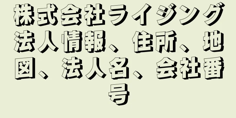 株式会社ライジング法人情報、住所、地図、法人名、会社番号