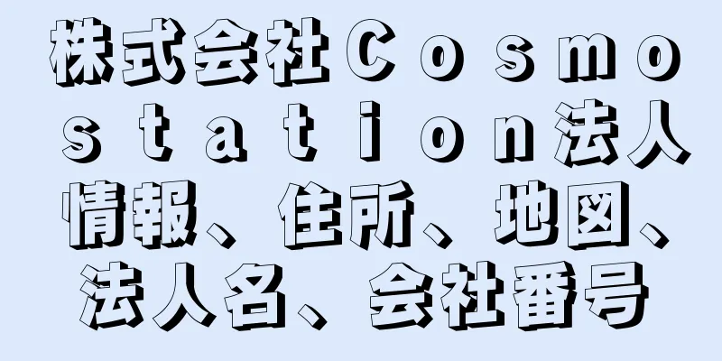 株式会社Ｃｏｓｍｏｓｔａｔｉｏｎ法人情報、住所、地図、法人名、会社番号