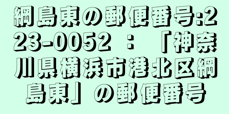 綱島東の郵便番号:223-0052 ： 「神奈川県横浜市港北区綱島東」の郵便番号