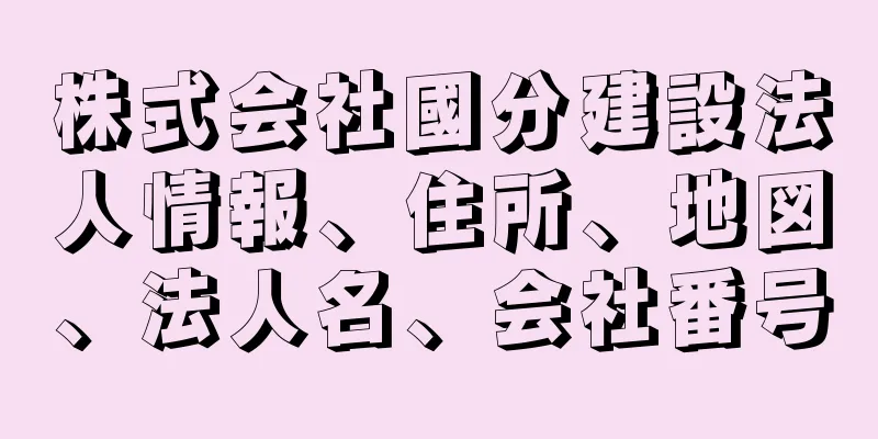 株式会社國分建設法人情報、住所、地図、法人名、会社番号