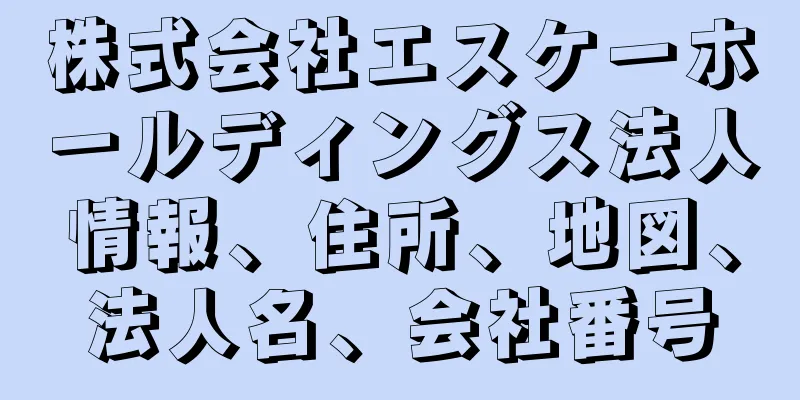 株式会社エスケーホールディングス法人情報、住所、地図、法人名、会社番号