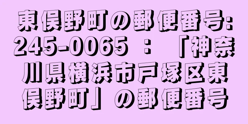 東俣野町の郵便番号:245-0065 ： 「神奈川県横浜市戸塚区東俣野町」の郵便番号