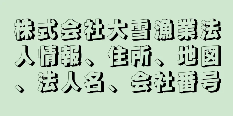 株式会社大雪漁業法人情報、住所、地図、法人名、会社番号