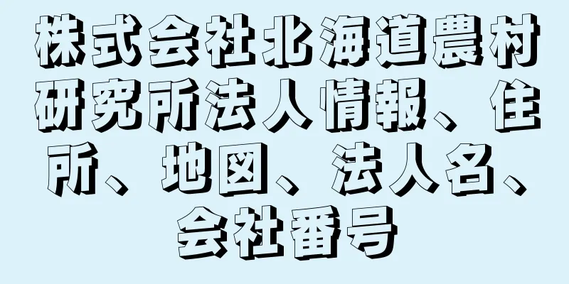 株式会社北海道農村研究所法人情報、住所、地図、法人名、会社番号