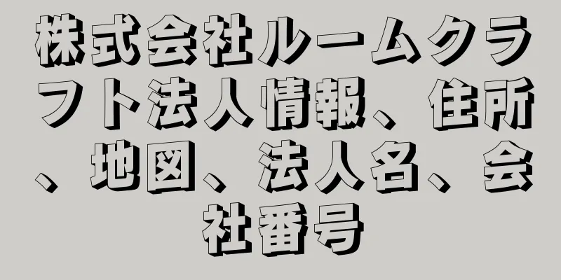 株式会社ルームクラフト法人情報、住所、地図、法人名、会社番号