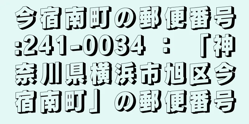 今宿南町の郵便番号:241-0034 ： 「神奈川県横浜市旭区今宿南町」の郵便番号