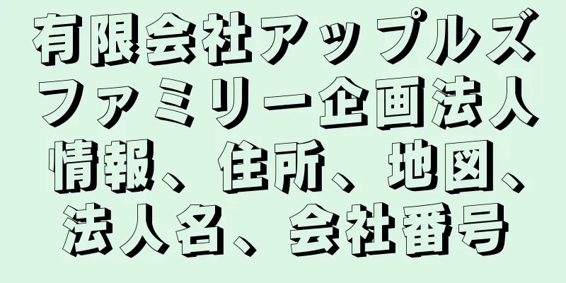有限会社アップルズファミリー企画法人情報、住所、地図、法人名、会社番号