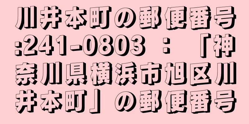 川井本町の郵便番号:241-0803 ： 「神奈川県横浜市旭区川井本町」の郵便番号