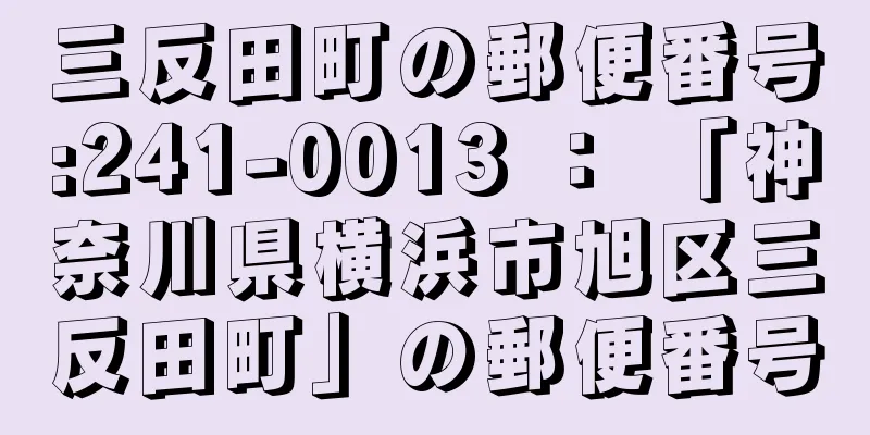 三反田町の郵便番号:241-0013 ： 「神奈川県横浜市旭区三反田町」の郵便番号