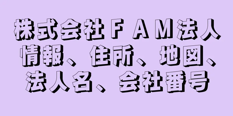 株式会社ＦＡＭ法人情報、住所、地図、法人名、会社番号