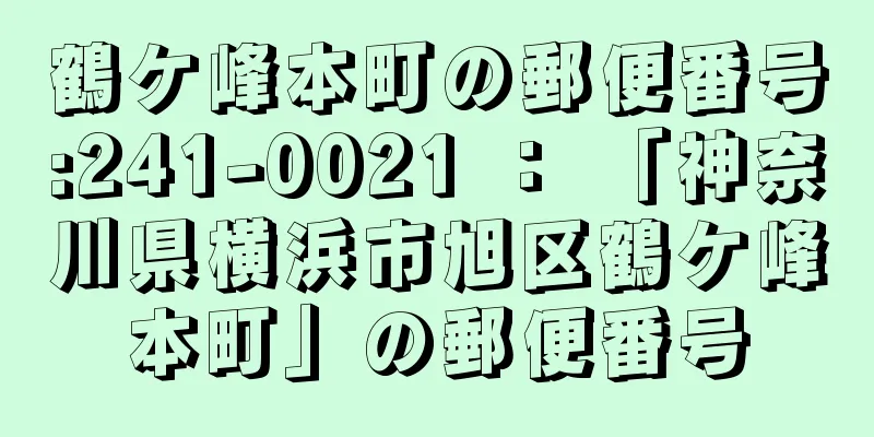 鶴ケ峰本町の郵便番号:241-0021 ： 「神奈川県横浜市旭区鶴ケ峰本町」の郵便番号