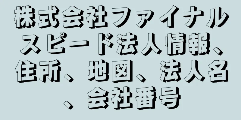 株式会社ファイナルスピード法人情報、住所、地図、法人名、会社番号