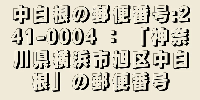 中白根の郵便番号:241-0004 ： 「神奈川県横浜市旭区中白根」の郵便番号