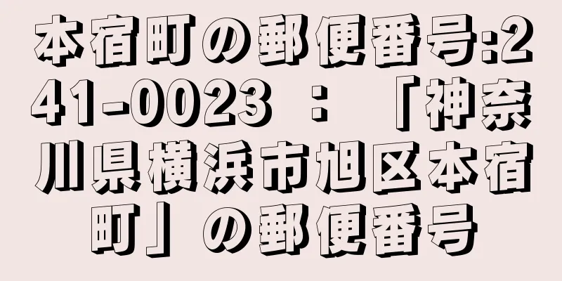 本宿町の郵便番号:241-0023 ： 「神奈川県横浜市旭区本宿町」の郵便番号