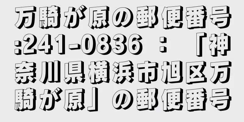 万騎が原の郵便番号:241-0836 ： 「神奈川県横浜市旭区万騎が原」の郵便番号