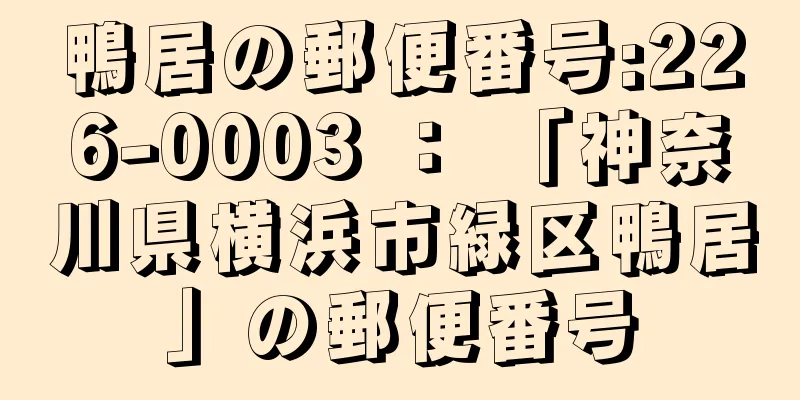 鴨居の郵便番号:226-0003 ： 「神奈川県横浜市緑区鴨居」の郵便番号