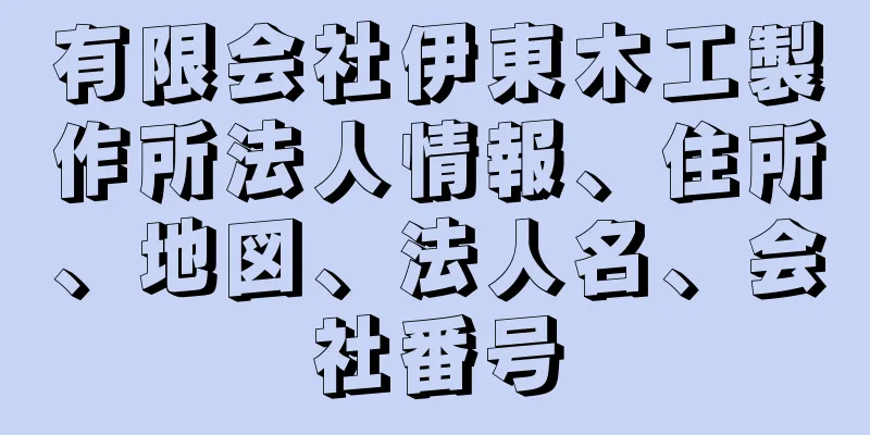 有限会社伊東木工製作所法人情報、住所、地図、法人名、会社番号