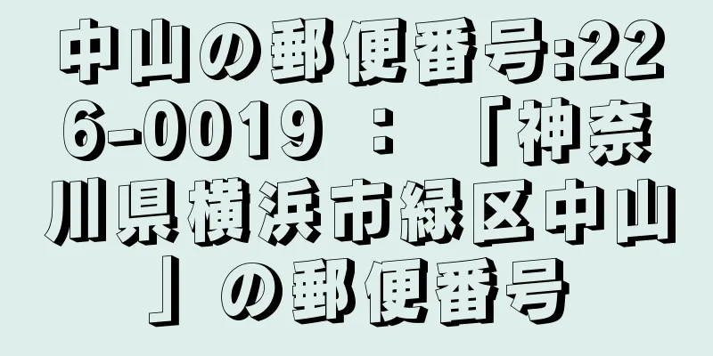 中山の郵便番号:226-0019 ： 「神奈川県横浜市緑区中山」の郵便番号