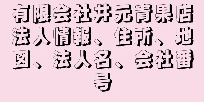 有限会社井元青果店法人情報、住所、地図、法人名、会社番号