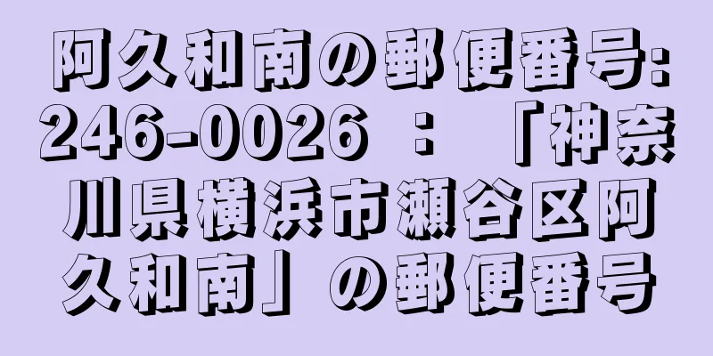 阿久和南の郵便番号:246-0026 ： 「神奈川県横浜市瀬谷区阿久和南」の郵便番号