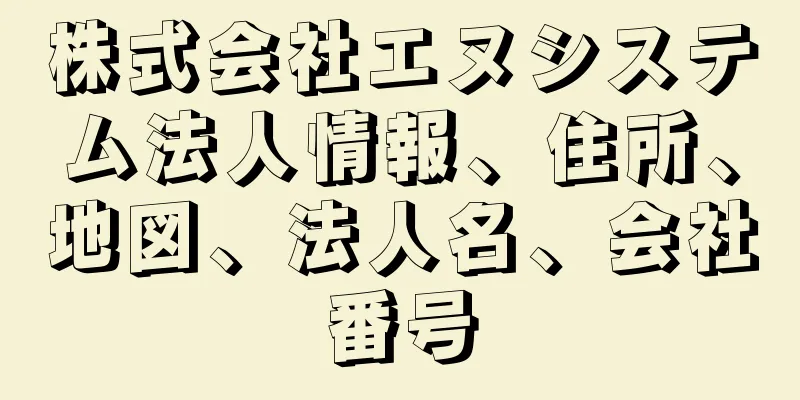 株式会社エヌシステム法人情報、住所、地図、法人名、会社番号