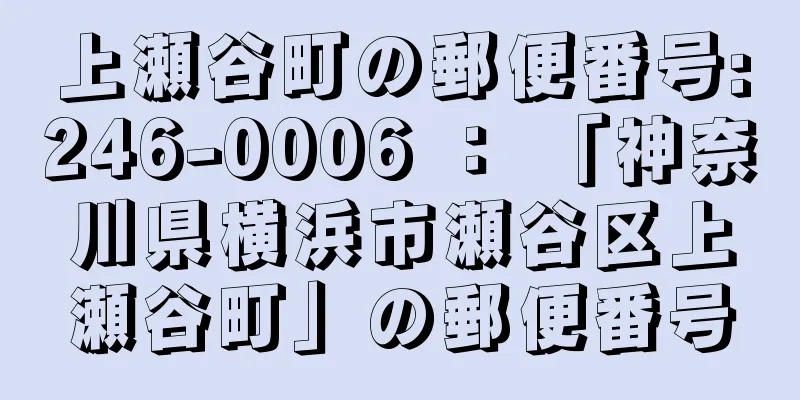 上瀬谷町の郵便番号:246-0006 ： 「神奈川県横浜市瀬谷区上瀬谷町」の郵便番号