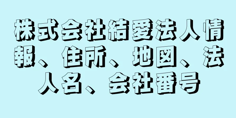 株式会社結愛法人情報、住所、地図、法人名、会社番号