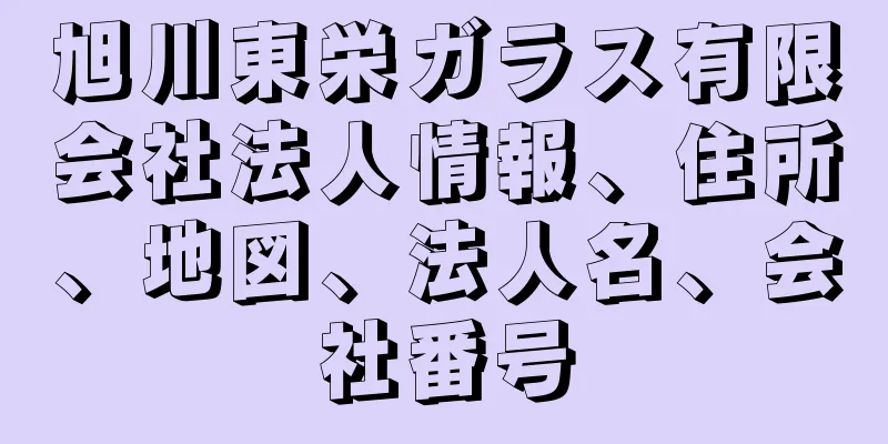 旭川東栄ガラス有限会社法人情報、住所、地図、法人名、会社番号