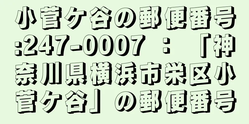 小菅ケ谷の郵便番号:247-0007 ： 「神奈川県横浜市栄区小菅ケ谷」の郵便番号