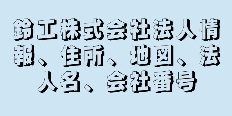 鈴工株式会社法人情報、住所、地図、法人名、会社番号