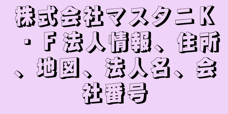 株式会社マスタニＫ・Ｆ法人情報、住所、地図、法人名、会社番号