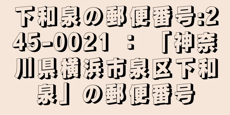 下和泉の郵便番号:245-0021 ： 「神奈川県横浜市泉区下和泉」の郵便番号