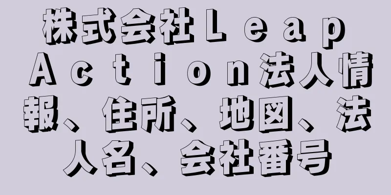 株式会社Ｌｅａｐ　Ａｃｔｉｏｎ法人情報、住所、地図、法人名、会社番号